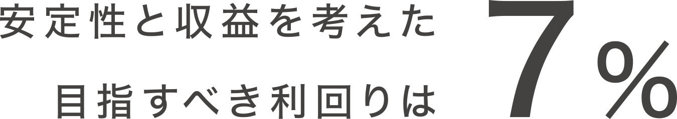 安定性と収益を考えた目指すべき利回りは7%
